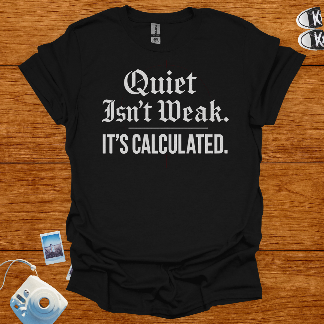 Quiet isn't weak, It's Calculated T-shirt