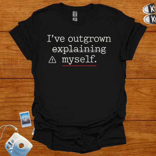 I've Outgrown Explaining Myself T-shirt
