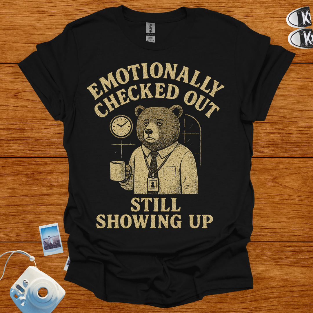 Emotionally Checked Out, Still Showing Up T-shirt