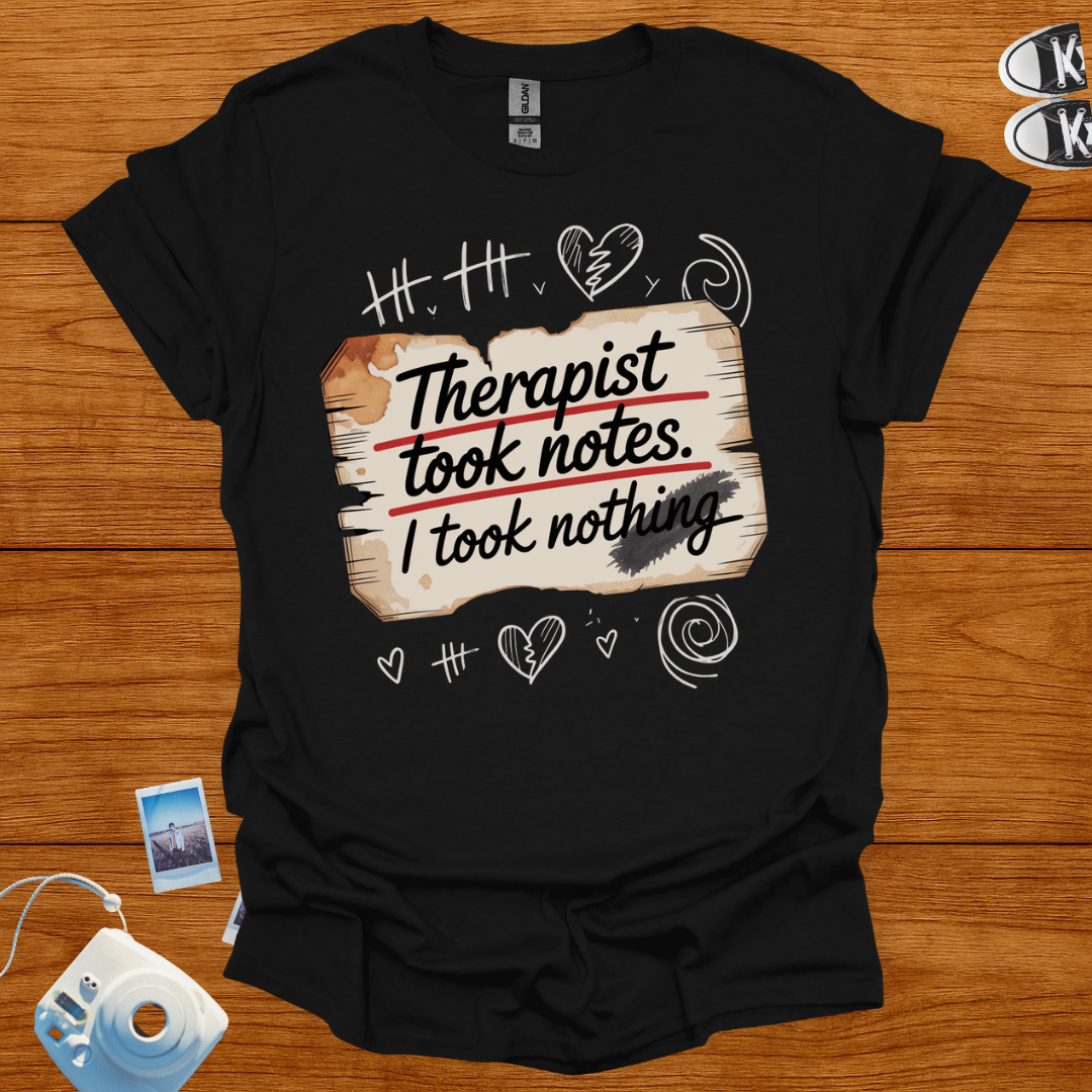 Therapist took notes, I took nothing T-shirt