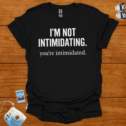 I'm not Intimidating. You're intimidated T-shirt