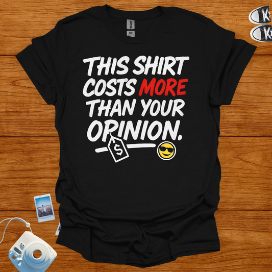This shirt costs more than your opinion T-shirt