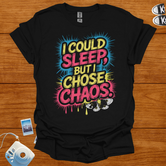 I could sleep but I chose Chaos T-shirt