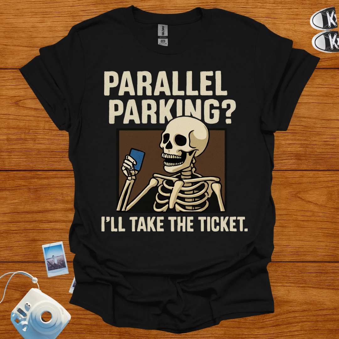 Parallel Parking? I'll Take The Ticket T-shirt
