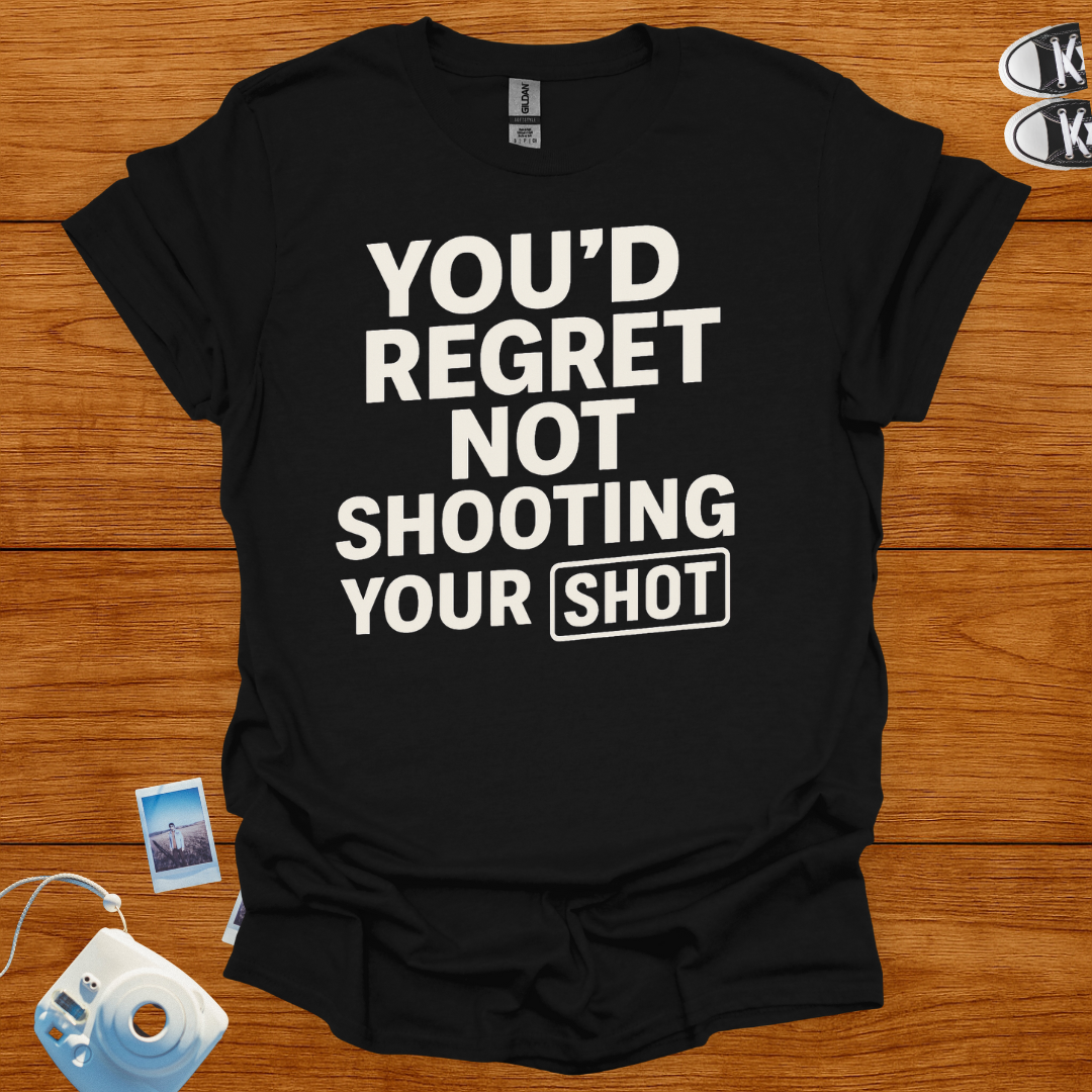 You'd Regret Not Shooting Your Shot T-shirt