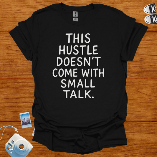 This Hustle doesn't Come with Small Talk T-shirt