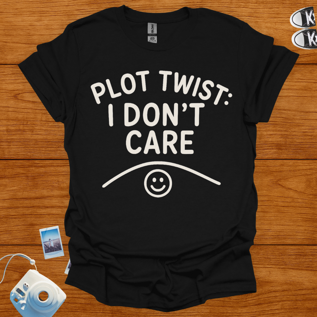 Plot Twist: I Don't Care T-shirt