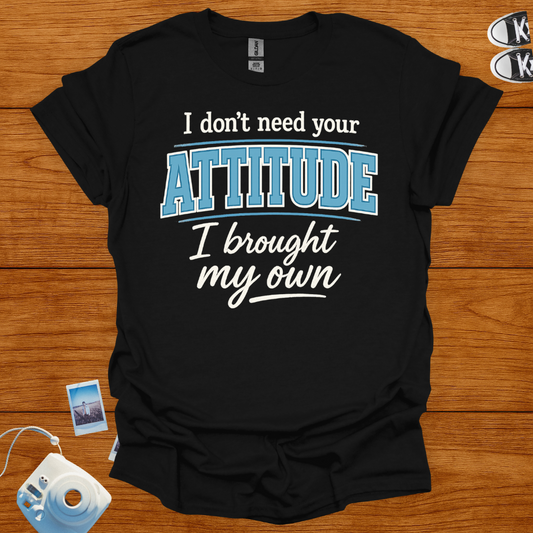 I don't need your attitude T-shirt