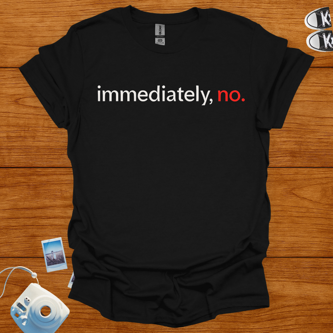 Immediately, No T-shirt