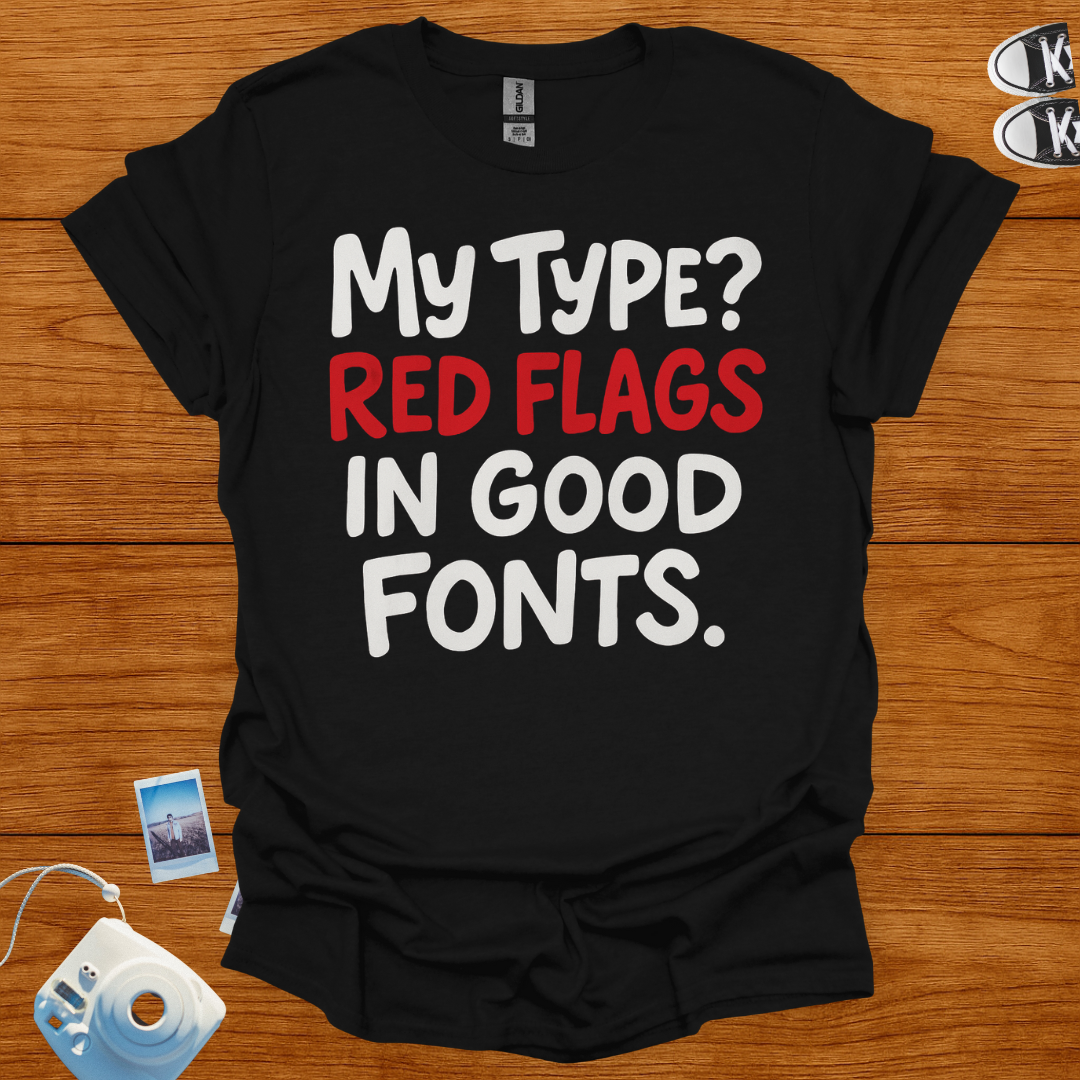 My Type? Red Flags in Good Fonts T-shirt