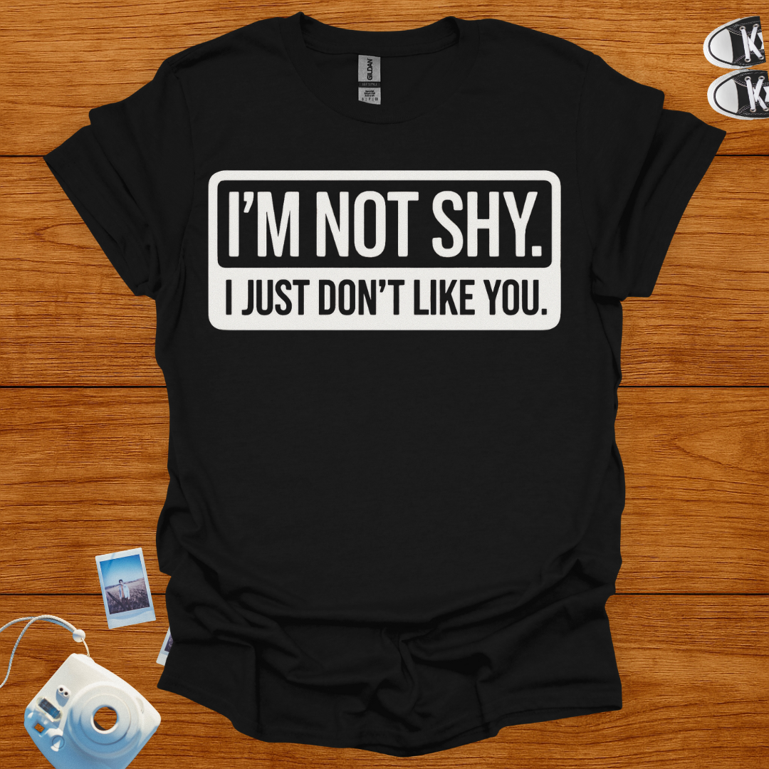 I'm Not Shy. I Just Don't Like You T-shirt