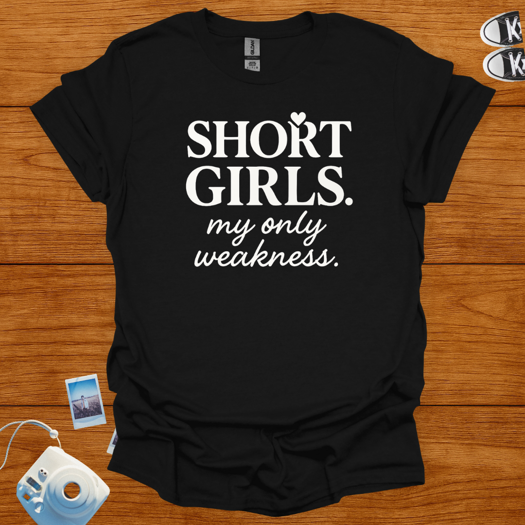 Short Girls: My Only Weakness T-shirt