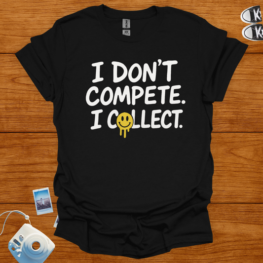 I don't compete, I collect T-shirt