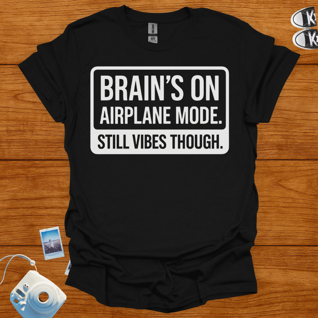 Brain's on Airplane Mode; Still Vibes Though T-shirt