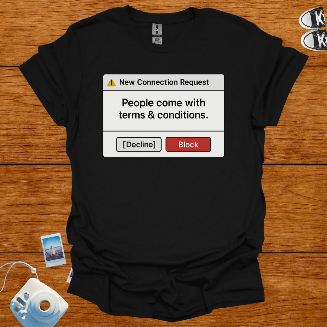People come with terms and conditions. I decline T-shirt