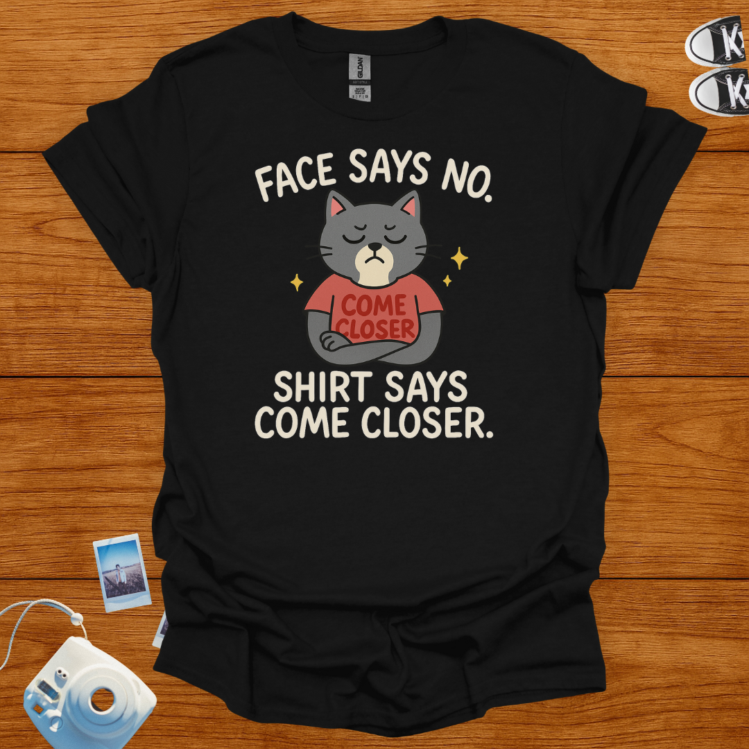 Face Says No. Shirt Says Come Closer T-shirt