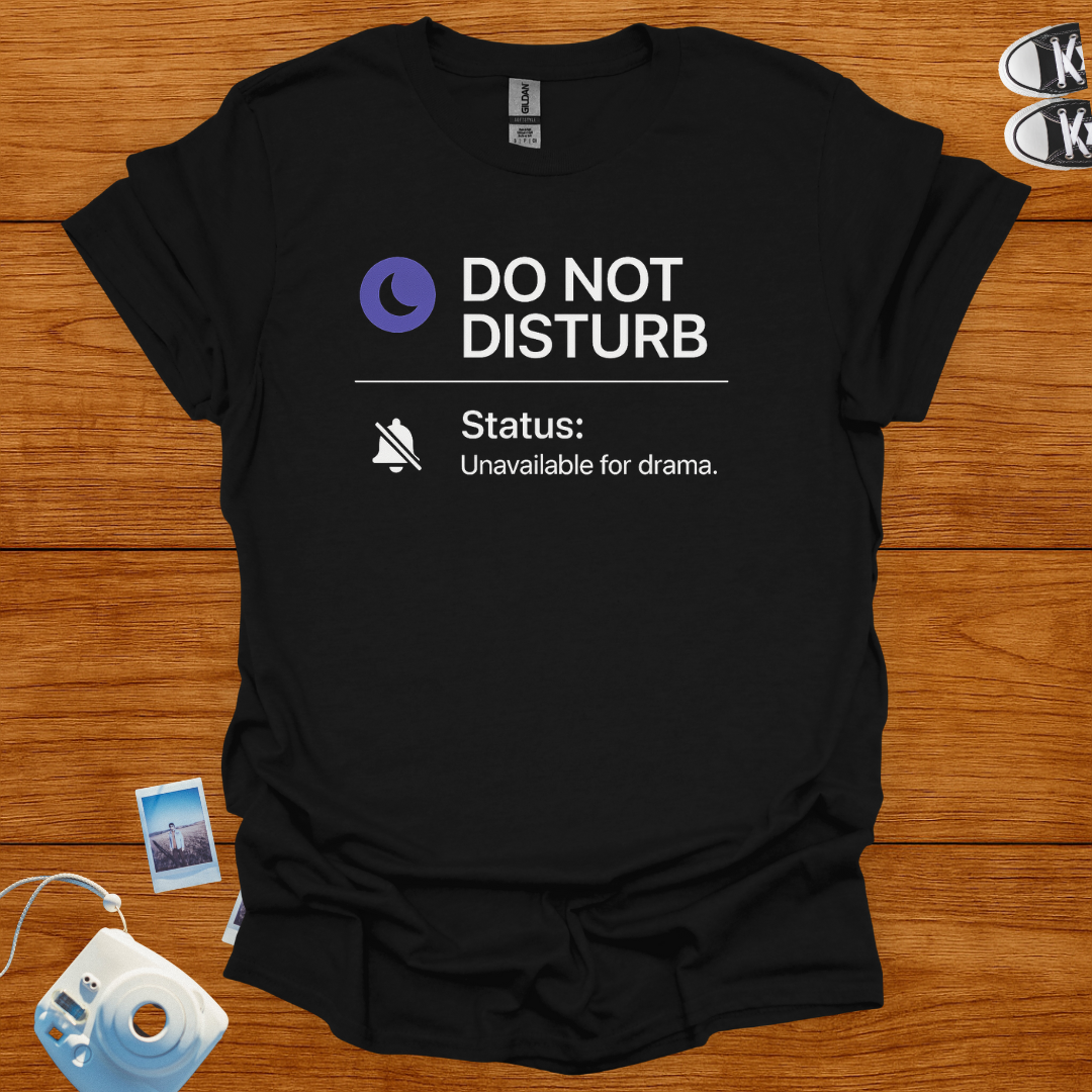 Do not disturb. Unavailable for Drama T-shirt