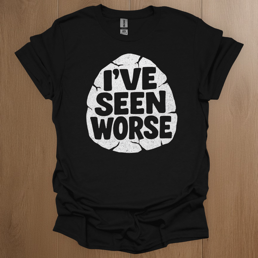 I've Seen Worse T-shirt