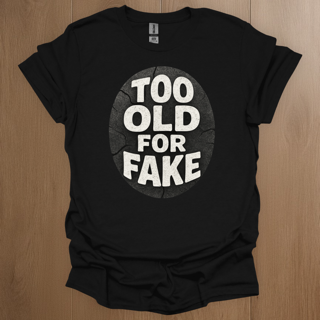 Too Old For Fake T-shirt