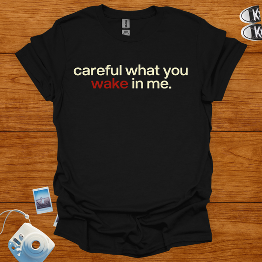Careful What You Wake in Me T-shirt
