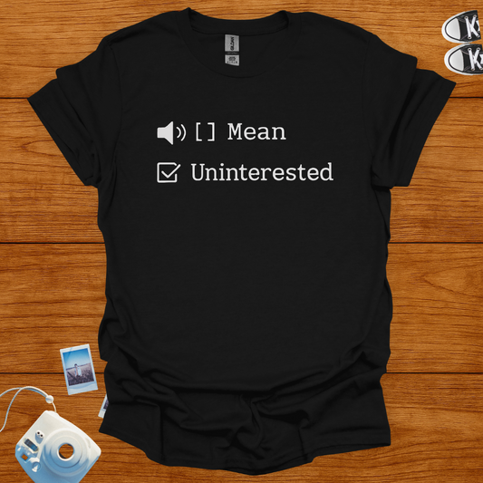 I'm not mean. Just uninterested T-shirt