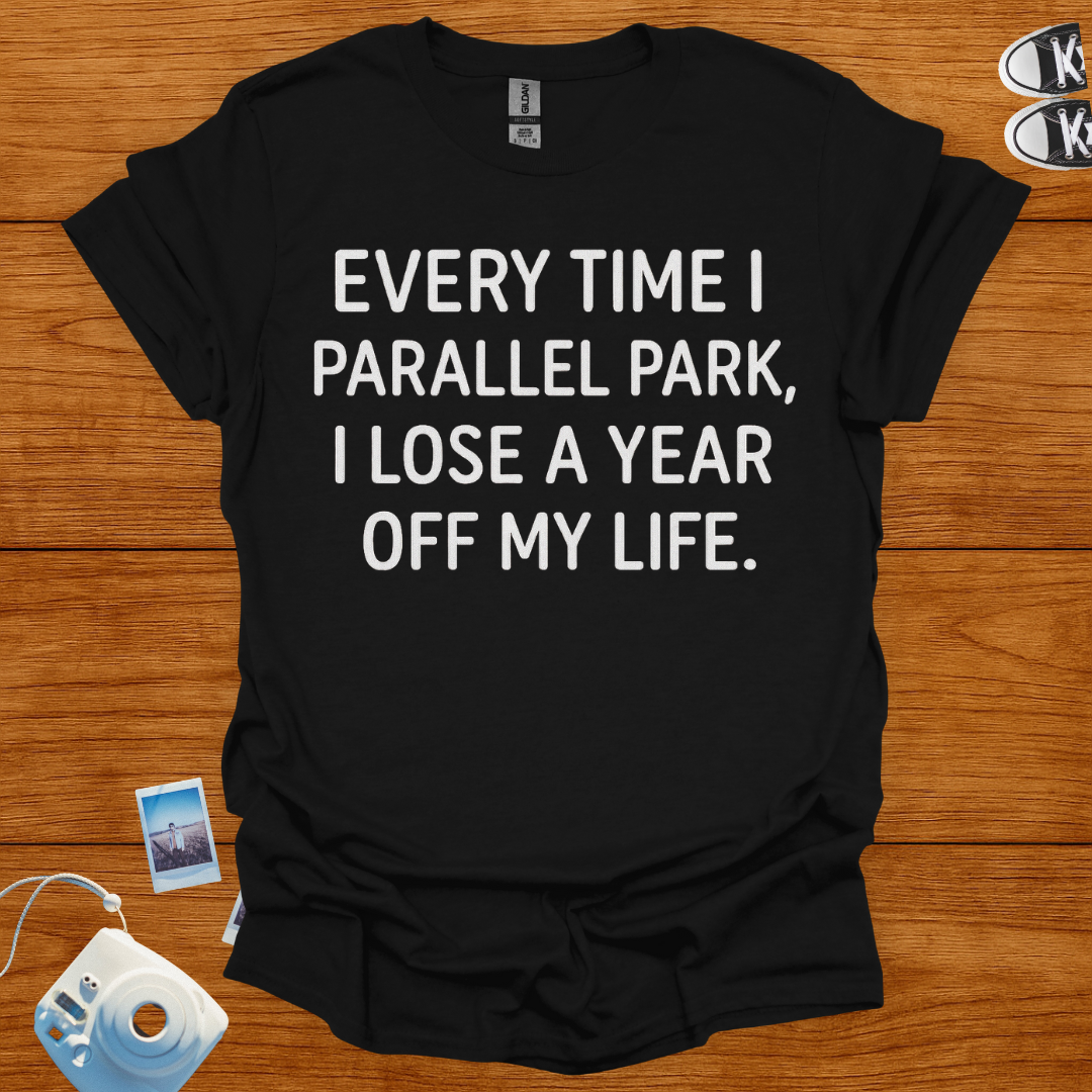 Everytime I Parallel Park, I Lose A Year T-shirt