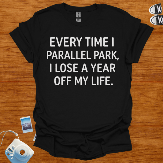 Everytime I Parallel Park, I Lose A Year T-shirt