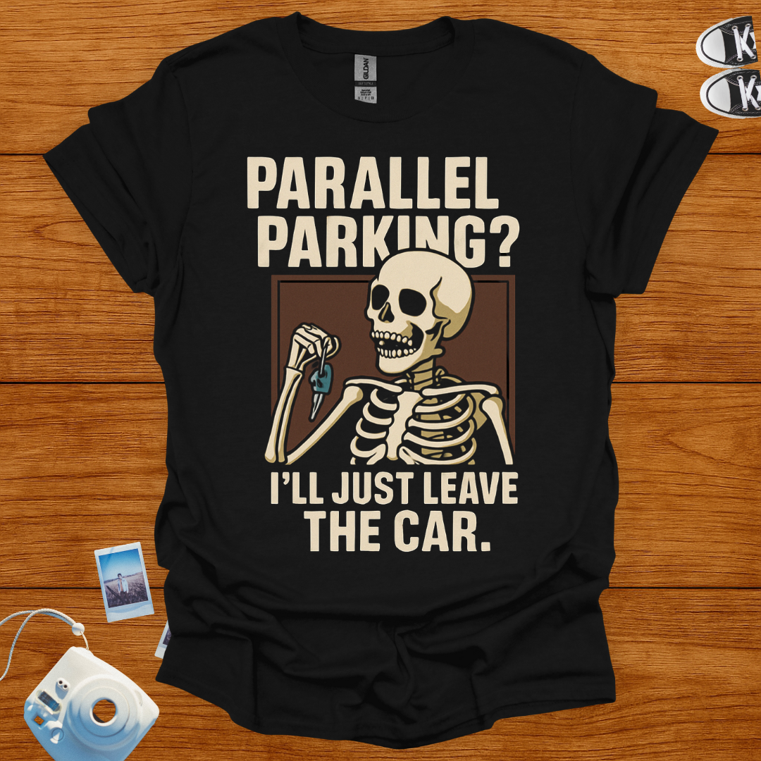 Parallel Parking? I'll Just Leave The Car T-shirt