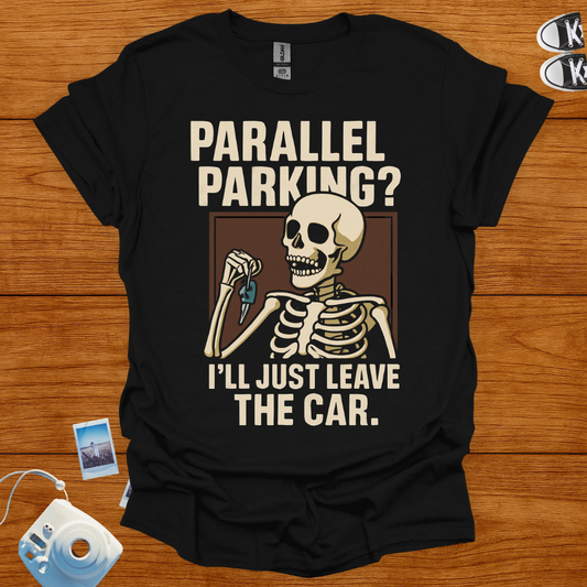 Parallel Parking? I'll Just Leave The Car T-shirt