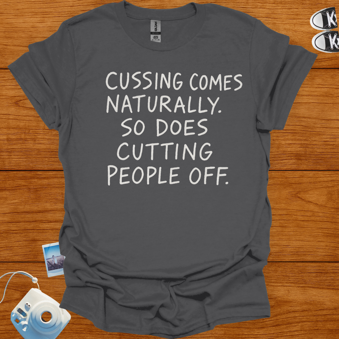 Cussin comes naturally. So does cutting people off T-shirt