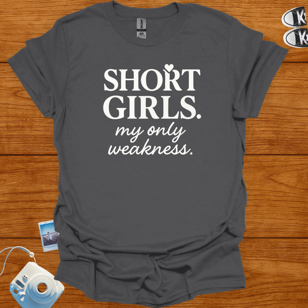 Short Girls: My Only Weakness T-shirt