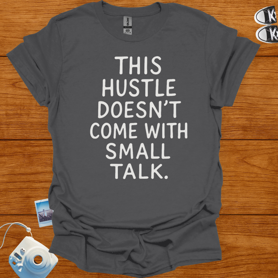 This Hustle doesn't Come with Small Talk T-shirt