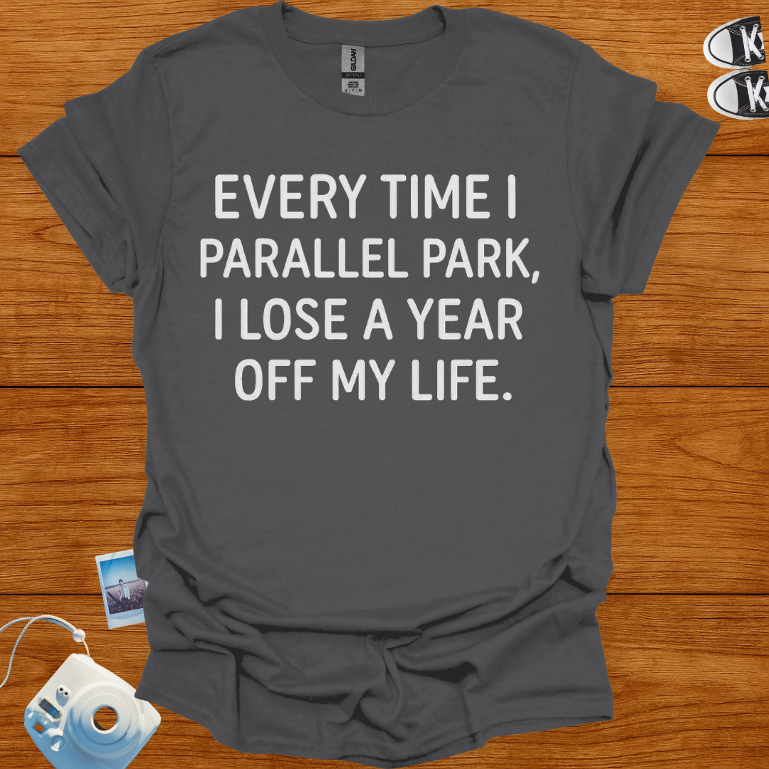Everytime I Parallel Park, I Lose A Year T-shirt