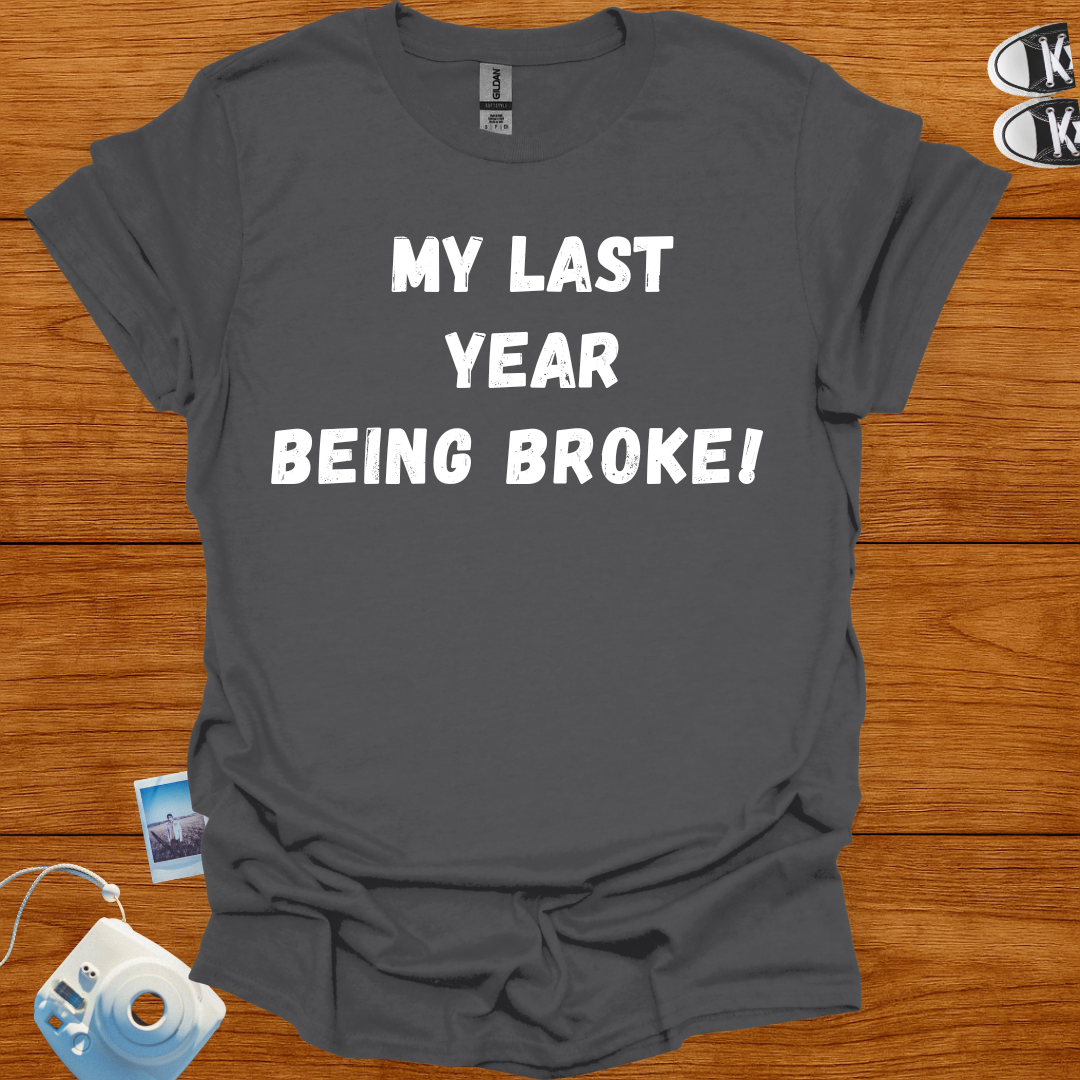 My Last Year Being Broke T-shirt