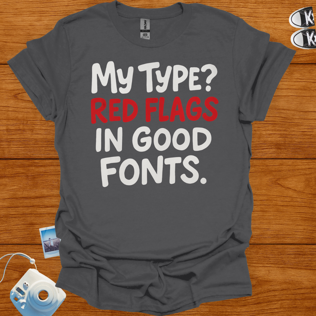 My Type? Red Flags in Good Fonts T-shirt