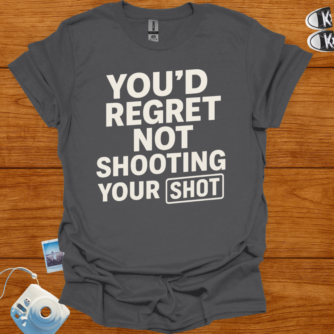 You'd Regret Not Shooting Your Shot T-shirt