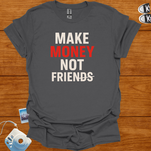 Make Money Not Friends T-shirt