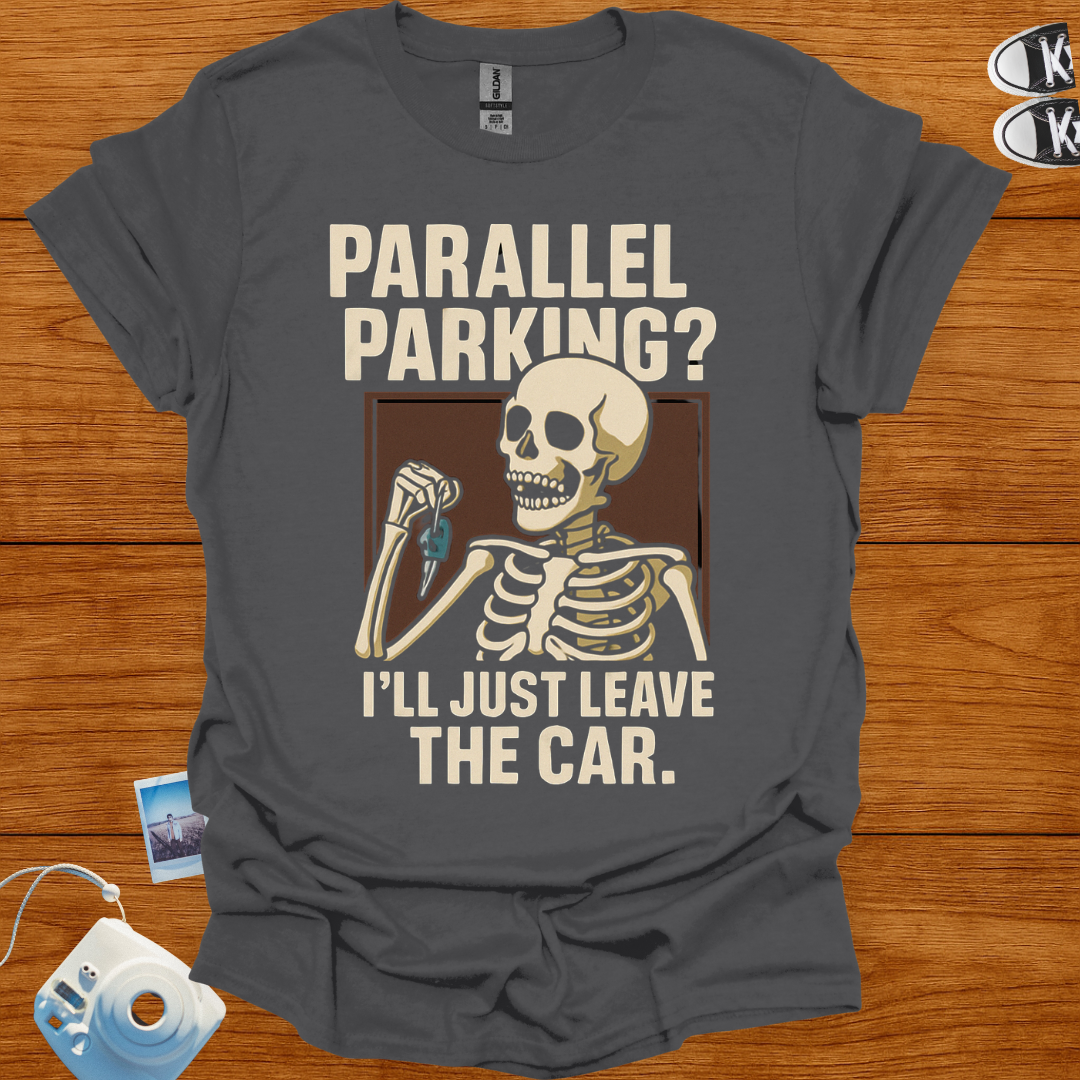 Parallel Parking? I'll Just Leave The Car T-shirt
