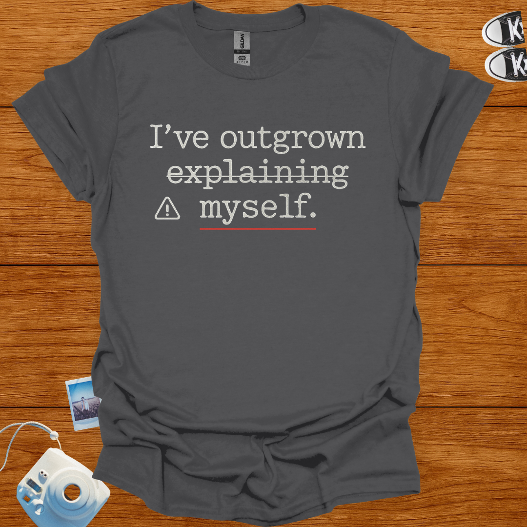 I've Outgrown Explaining Myself T-shirt
