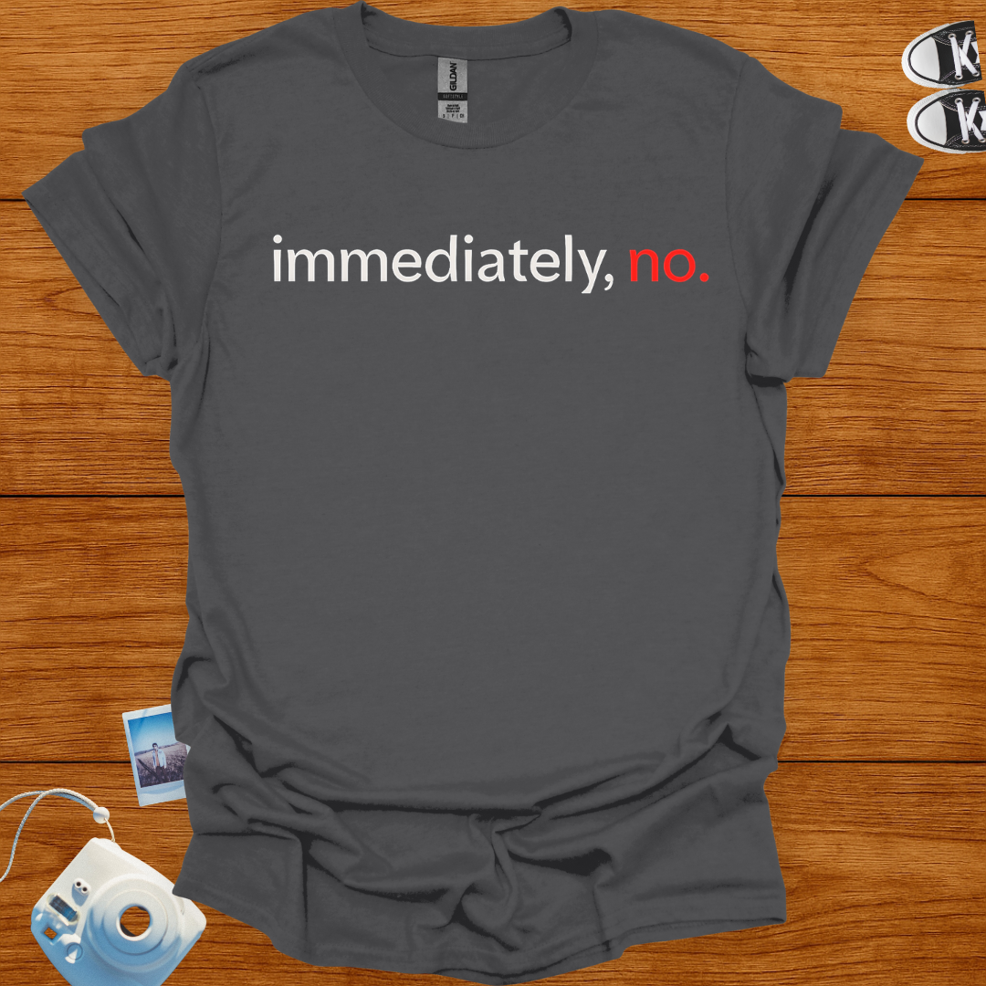 Immediately, No T-shirt