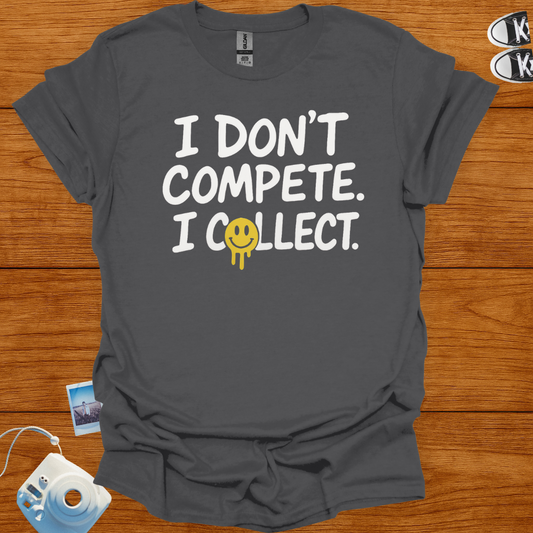 I don't compete, I collect T-shirt