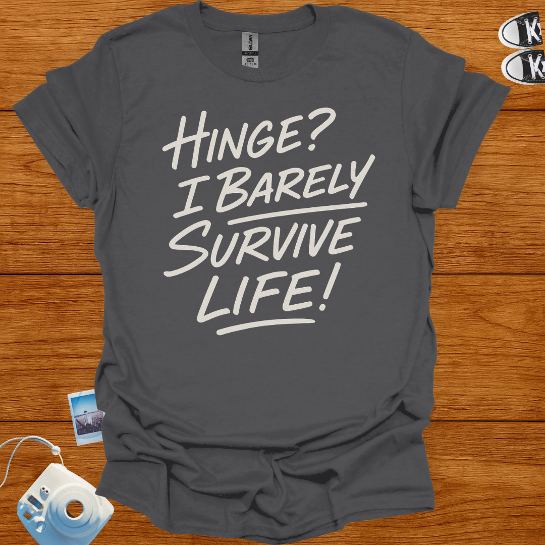 Hinge? I Barely Survive Life T-shirt
