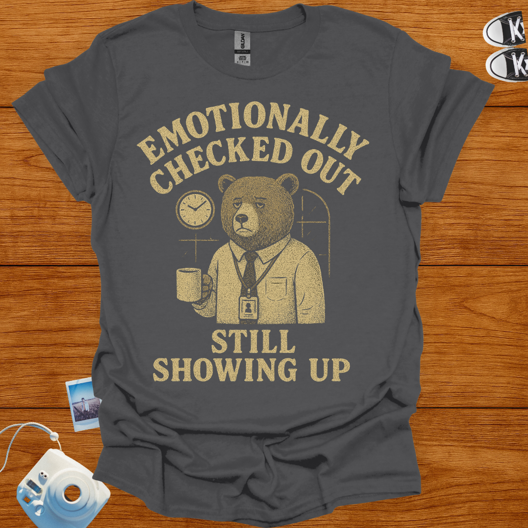 Emotionally Checked Out, Still Showing Up T-shirt
