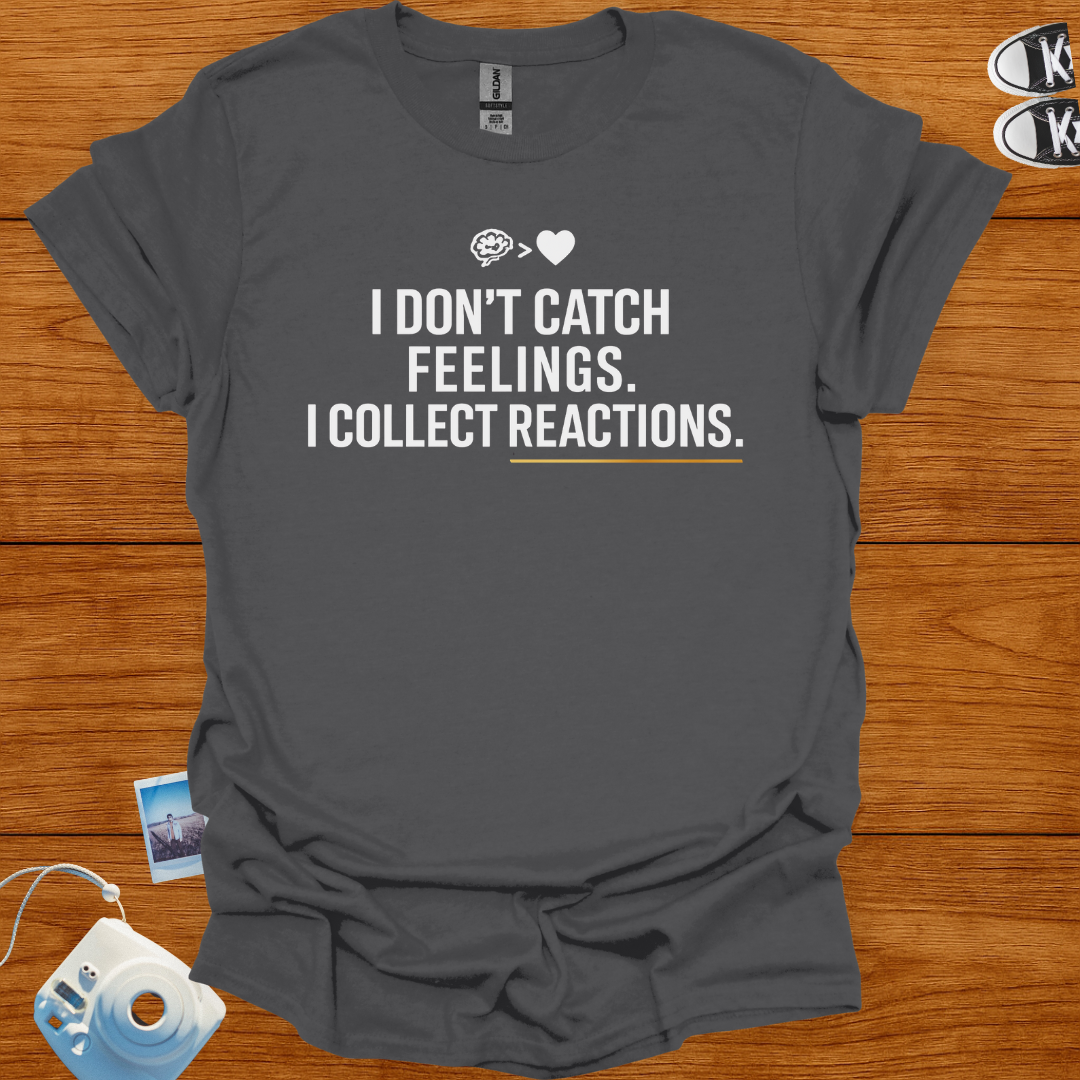I Don't Catch Feelings, I Collect Reactions. T-shirt
