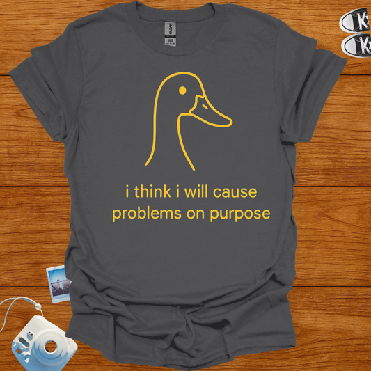 I think I will cause problems on purpose T-shirt