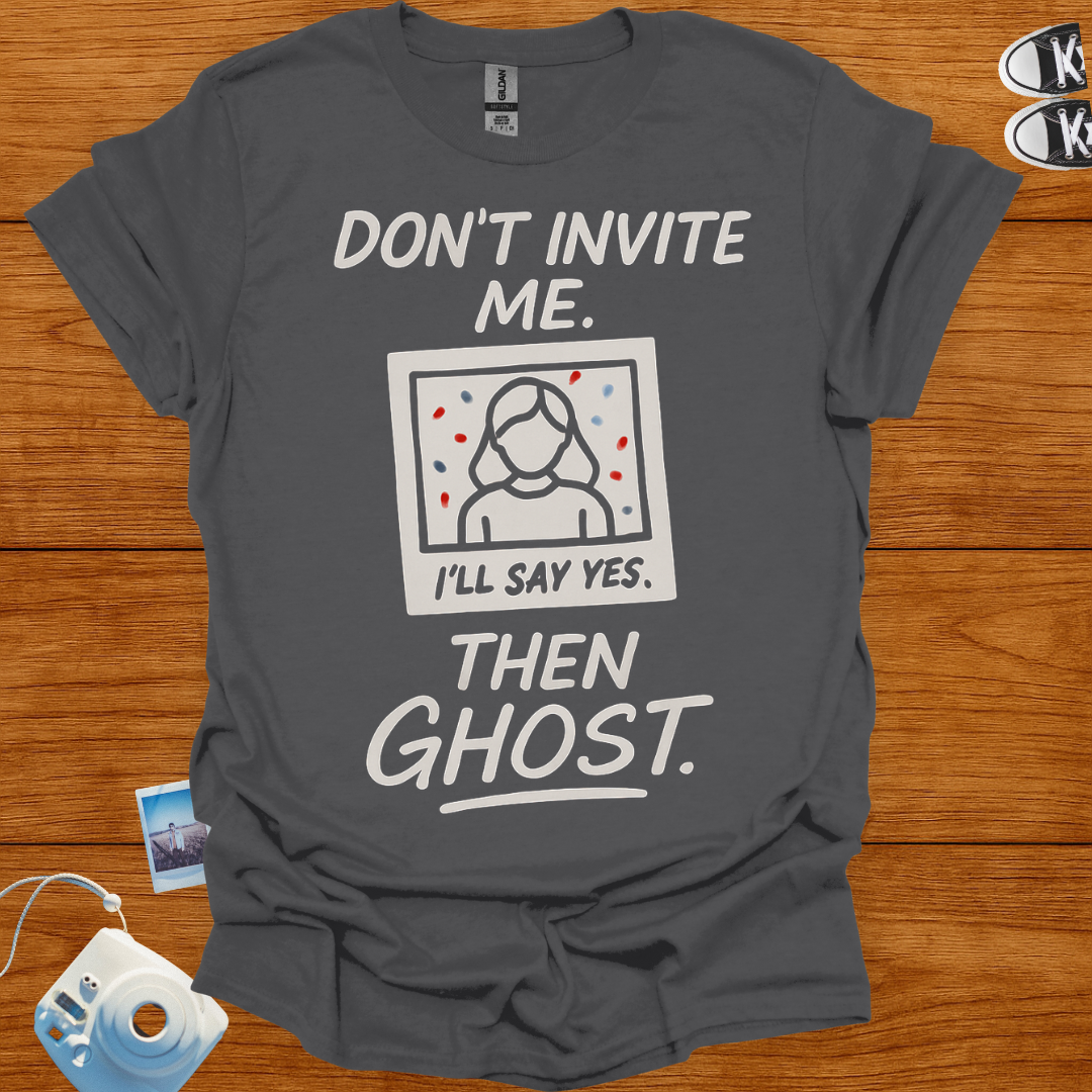 Don't Invite Me, I'll Say Yes Then Ghost T-shirt