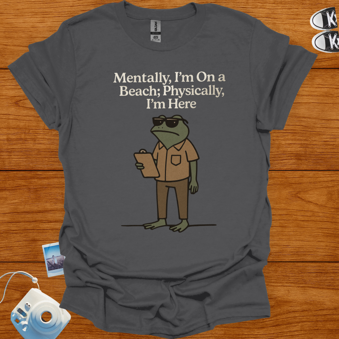 Mentally I'm on a Beach, Physically I'm Here T-shirt