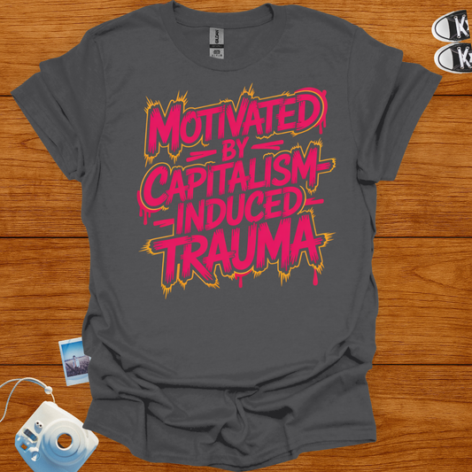 Motivated by Capitalism Induced Trauma T-shirt