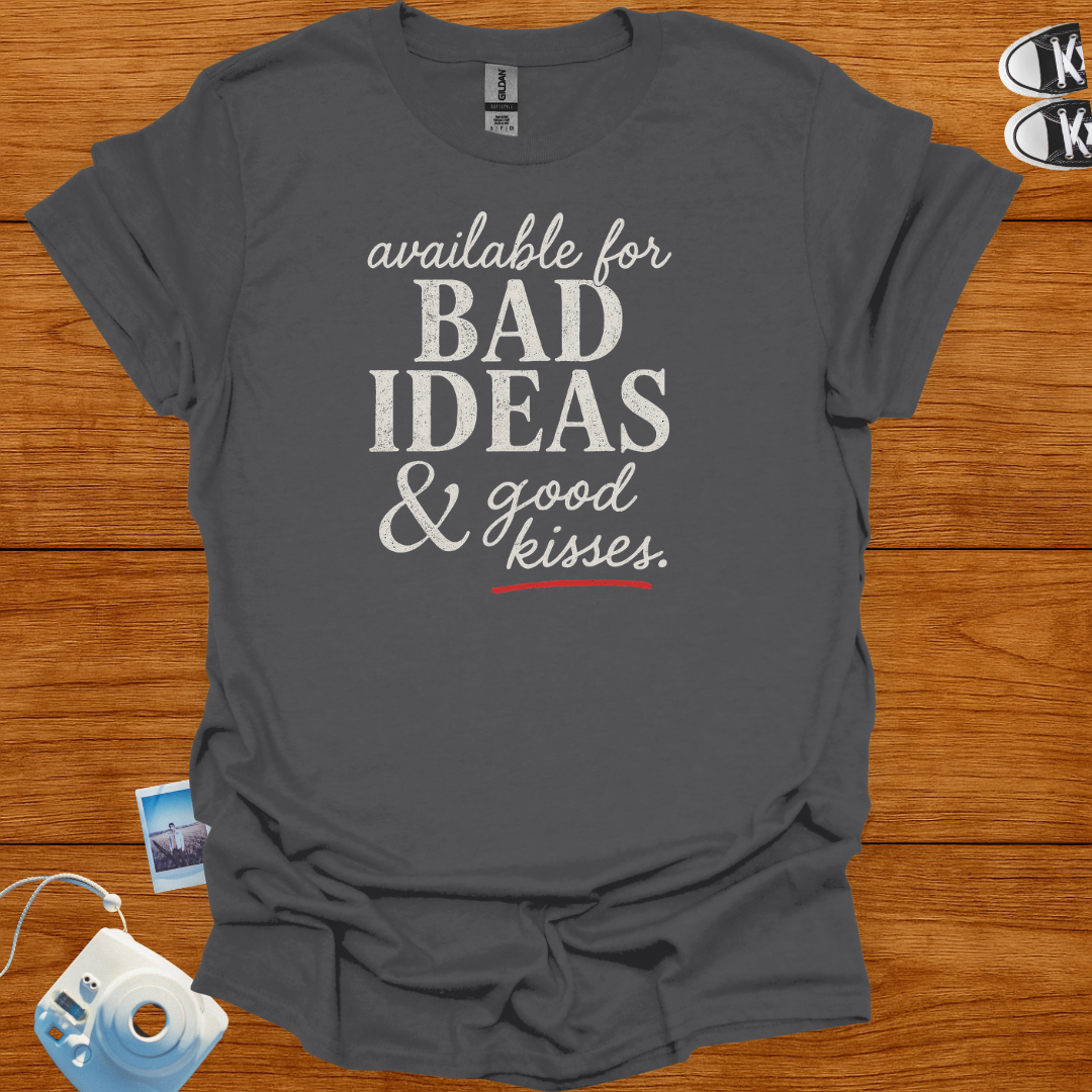 Available for Bad Ideas and Good Kisses T-shirt