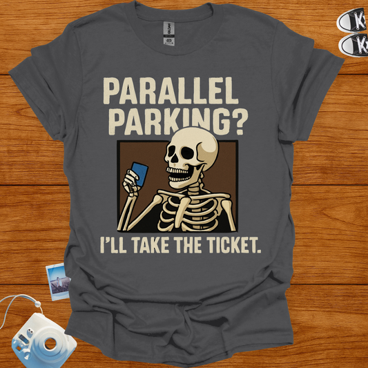 Parallel Parking? I'll Take The Ticket T-shirt
